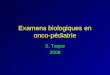 Examens biologiques en onco-pédiatrie S. Taque 2008