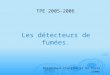 1 Les détecteurs de fumées. TPE 2005-2006 Desreumaux Charline et Da Costa Jimmy