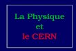 La Physique et le CERN. La Physique 3 La matière est composée de molécules. Les molécules sont composés datomes. Les atomes sont composés de noyaux et