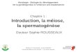Chapitre 1 : Introduction, la méiose, la spermatogénèse Docteur Sophie ROUSSEAUX Histologie - Biologie du développement De la gamétogenèse à lembryon pré-implantatoire
