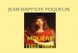 JEAN-BAPTISTE POQUELIN dit MOLIÈRE (1622-1682). La Biographie Né à Paris le 13 ou 14 janvier 1622. Son père est tapissier, fournisseur officiel de la