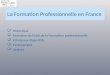 La Formation Professionnelle en France Historique Evolution du Droit de la Formation professionnelle Principaux dispositifs Financement Acteurs 2013 Chantal
