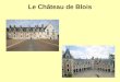 Le Château de Blois. Véritable synthèse de lart et de lhistoire des châteaux de la Loire, le château royal de Blois est la meilleure introduction à leur