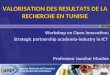1 VALORISATION DES RESULTATS DE LA RECHERCHE EN TUNISIE Workshop on Open Innovation: Strategic partnership academia-industry in ICT Professeur Jaouhar