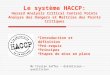 Le système HACCP: Hazard Analysis Critical Control Points Analyse des Dangers et Maîtrise des Points Critiques Introduction et définition Pré-requis Principes