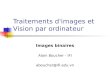 Traitements d'images et Vision par ordinateur Images binaires Alain Boucher - IFI aboucher@ifi.edu.vn