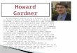 Docteur Howard Gardner est né à Scranton, PA en 1943. Ses parents étaient des réfugiés du Nazi l'Allemagne. Comme un enfant il était un lecteur avide et