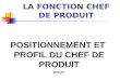LA FONCTION CHEF DE PRODUIT POSITIONNEMENT ET PROFIL DU CHEF DE PRODUIT 28/11/07
