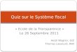 « Ecole de la Transparence » Le 26 Septembre 2011 Heidi Wagner, GIZ Thomas Lassourd, RWI Quiz sur le Système fiscal