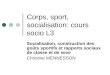Corps, sport, socialisation: cours socio L3 Socialisation, construction des goûts sportifs et rapports sociaux de classe et de sexe Christine MENNESSON