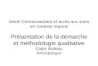 Santé Communautaire et accès aux soins en contexte tropical Présentation de la démarche et méthodologie qualitative Claire Boileau Anthropologue