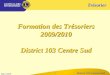 Trésorier District 103 Centre Sud Mars 2009 1 Formation des Trésoriers 2009/2010 District 103 Centre Sud