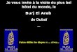 Je vous invite à la visite du plus bel hôtel du monde, le Burj El Arab de Dubaï... Faites défiler les diapos et … rêvez