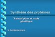 Synthèse des protéines Transcription et code génétique S. Pontégnie-Istace