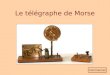 Le télégraphe de Morse Commencer SOMMAIRE Télégraphe breveté le 1 mai 1849 par Samuel F. B. Morse Introduction Samuel Morse Caractéristiques du télégraphe