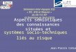 Aspects sémiotiques des connaissances situées et systèmes socio-techniques liés au risque Jean-Pierre Cahier Séminaire inter-équipes ICD « TIC, SHS et