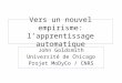 Vers un nouvel empirisme: lapprentissage automatique John Goldsmith Université de Chicago Projet MoDyCo / CNRS