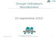 Groupe Utilisateurs MucoDoméos Association Vaincre la Mucoviscidose/CATEL1 Groupe Utilisateurs Mucodomeos 23 septembre 2010