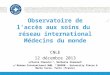 Observatoire de laccès aux soins du réseau international Médecins du monde CNLE 12 décembre 2013 » Pierre Chauvin 1,2, Nathalie Simonnot 1 » 1 Réseau International