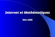 1 Internet et Mathématiques Mars 2002. 2 Objectifs Présentation des différentes fonctionnalités dInternet Prise en main Utilisation en mathématiques Création