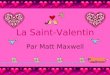 La Saint-Valentin Par Matt Maxwell. La Saint-Valentin Cest ma fête préférée La Saint-Valentin Le plus beau jour de lannée!