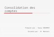Consolidation des comptes Préparé par : Hajar BENAMAR Encadré par : M. Mechatt
