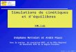 Autrans, 2 juin 2005 Simulations de cinétiques et d'équilibres XMLlab Stéphane Mottelet et André Pauss Avec le soutien du consortium UNIT, et du Pôle Régional