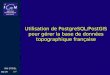 1/37 Mai 09 IGN DT/DSL Utilisation de PostgreSQL/PostGIS pour gérer la base de données topographique française