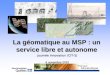La géomatique au MSP : un service libre et autonome Journée Innovation (CIT-S) 4 novembre 2010