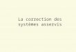 La correction des systèmes asservis. 1.1 Structure dun système asservi
