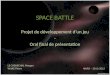 SPACE BATTLE Projet de développement dun jeu - Oral final de présentation LE CHENECHAL Morgan WILKE Pierre 4INFO – 2011/2012