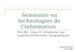 1 Séminaire en technologies de linformation GIS 354 - Cours 5 : Introduction aux Systèmes dInformation Géographiques Mokhtar SAADA 3 juin 2005