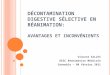 D ÉCONTAMINATION DIGESTIVE SÉLECTIVE EN R ÉANIMATION : A VANTAGES ET I NCONVÉNIENTS Vincent GILLES DESC Réanimation Médicale Grenoble – 08 février 2011