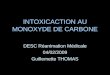 INTOXICACTION AU MONOXYDE DE CARBONE DESC Réanimation Médicale 04/02/2009 Guillemette THOMAS