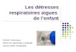 Les détresses respiratoires aigues de lenfant POROT Véronique DESC de réanimation médicale Janvier 2009- Montpellier