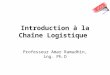 Introduction à la Chaîne Logistique Professeur Amar Ramudhin, ing. Ph.D