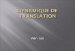 PHY-144. Dynamique versus Cinématique Historique Dynamique : Lois de Newton Exemples dapplication PHY-1442