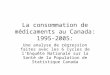 La consommation de médicaments au Canada: 1995- 2005: Une analyse de régression faites avec les 6 cycles de lEnquête Nationale sur la Santé de la Population