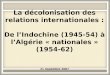 La décolonisation des relations internationales : De lIndochine (1945-54) à lAlgérie « nationales » (1954-62) 21 novembre 2007