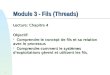 1 Module 3 - Fils (Threads) Lecture: Chapitre 4 Objectif: Comprendre le concept de fils et sa relation avec le processus Comprendre le concept de fils