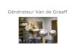 Générateur Van de Graaff. Buts Apprendre comment fonctionne un générateur Van de Graaff et pourquoi on lutilise Explique les démonstrations/expériences