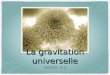 La gravitation universelle Section 3.3. La loi de la gravitation universelle de Newton La force d'attraction gravitationnelle entre deux objets est directement
