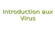 Introduction aux Virus. Est ce que tu peux nommé un virus? Mono Grippe (Influenza) Bird Flu (Avian Influenza) VIH SARS