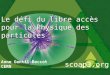 Le défi du libre accès pour la Physique des particules Anne Gentil-Beccot CERN scoap3.org
