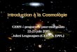 05/06/2014 21:03Introduction à la Cosmologie1 CERN – programme pour enseignants 22-23 juin 2009 Julien Lesgourgues (CERN & EPFL)