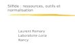 Silfide : ressources, outils et normalisation Laurent Romary Laboratoire Loria Nancy
