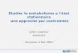 Étudier le métabolisme a l'état stationnaire une approche par contraintes Julien Gagneur doctorant Grenoble, 6 Mai 2004