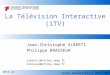 La Télévision Interactive (iTV) Jean-Christophe ALBERTI Philippe BRASSEUR albertij@ufrima.imag.fr brasseup@ufrima.imag.fr DESS GI Année Universitaire 2003-2004