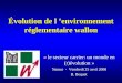 Évolution de l environnement réglementaire wallon « le secteur carrier: un monde en (r)évolution » Namur - Vendredi 25 avril 2008 B. Bequet
