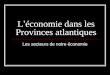 L économie dans les Provinces atlantiques Les secteurs de notre économie
